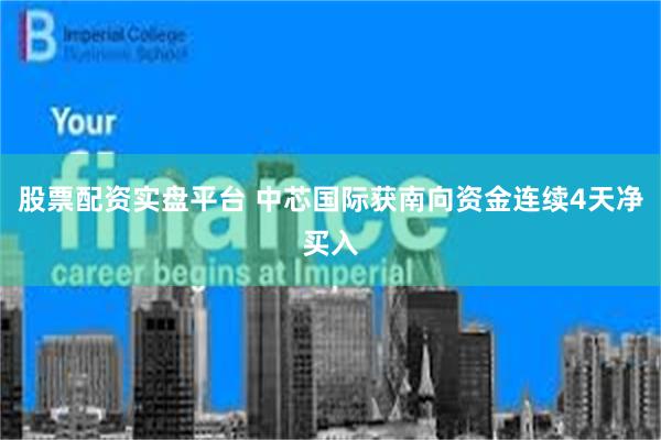 股票配资实盘平台 中芯国际获南向资金连续4天净买入
