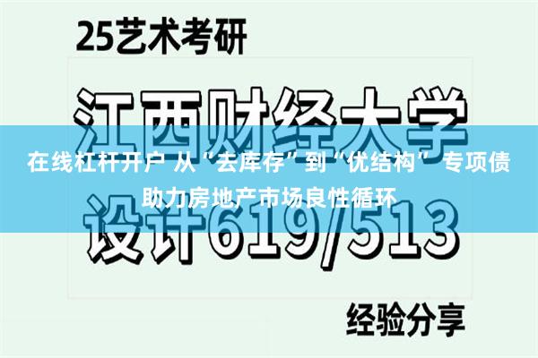 在线杠杆开户 从“去库存”到“优结构” 专项债助力房地产市场良性循环