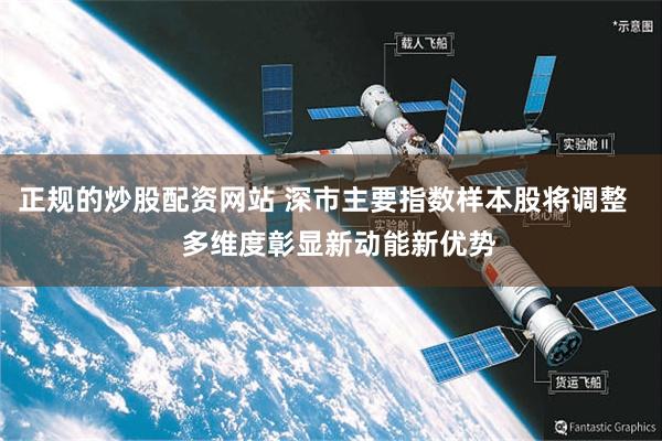 正规的炒股配资网站 深市主要指数样本股将调整    多维度彰显新动能新优势