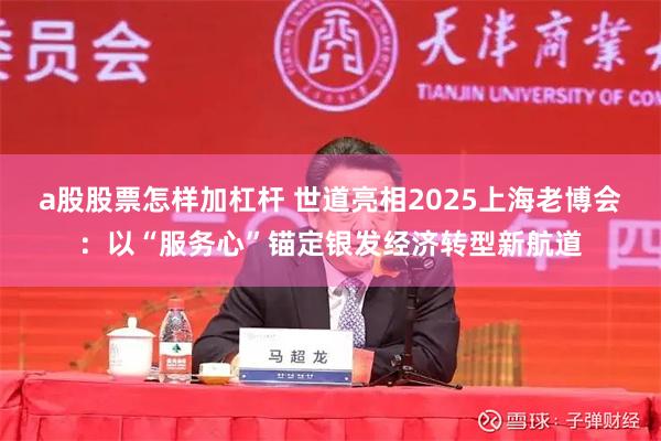 a股股票怎样加杠杆 世道亮相2025上海老博会：以“服务心”锚定银发经济转型新航道